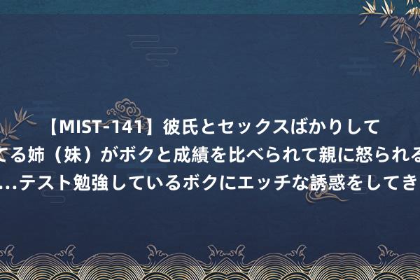 【MIST-141】彼氏とセックスばかりしていて、いつも赤点取ってる姉（妹）がボクと成績を比べられて親に怒られるのが嫌になった結果…テスト勉強しているボクにエッチな誘惑をしてきて成績を下げさせようとする。 莱因克尔：祝索斯盖特一切获胜，他给英格兰带来很久未见的尊重