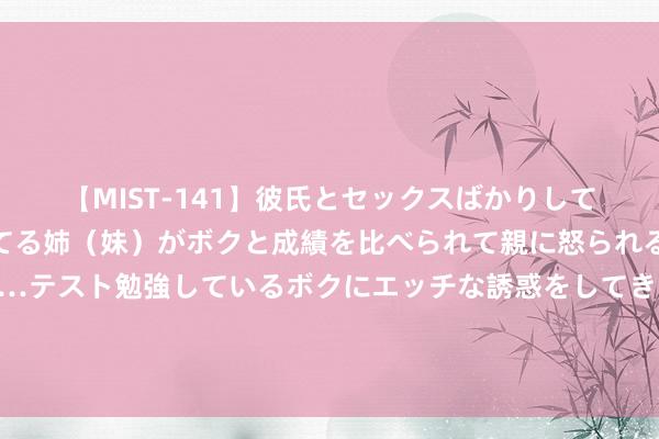 【MIST-141】彼氏とセックスばかりしていて、いつも赤点取ってる姉（妹）がボクと成績を比べられて親に怒られるのが嫌になった結果…テスト勉強しているボクにエッチな誘惑をしてきて成績を下げさせようとする。 好意思国副总统哈里斯称已锁定民主党总统候选东说念主提名