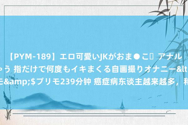 【PYM-189】エロ可愛いJKがおま●こ・アナルをいっぱい見せちゃう 指だけで何度もイキまくる自画撮りオナニー</a>2016-04-18プリモ&$プリモ239分钟 癌症病东谈主越来越多，和发酵蒸的馒头斟酌？警惕：信得过致癌的是它！