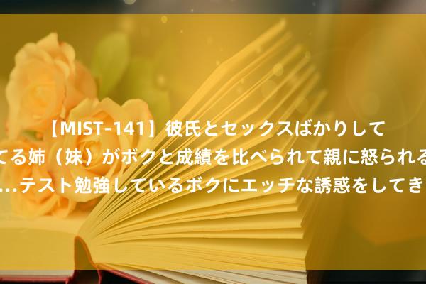 【MIST-141】彼氏とセックスばかりしていて、いつも赤点取ってる姉（妹）がボクと成績を比べられて親に怒られるのが嫌になった結果…テスト勉強しているボクにエッチな誘惑をしてきて成績を下げさせようとする。 史料中的李云龙：渭北刀客出身，打过吴佩孚，胡宗南念念让他当司令