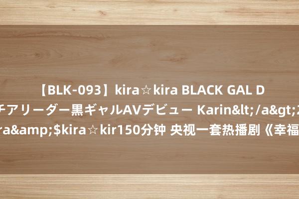 【BLK-093】kira☆kira BLACK GAL DEBUT 元・有名球団チアリーダー黒ギャルAVデビュー Karin</a>2013-04-19kira☆kira&$kira☆kir150分钟 央视一套热播剧《幸福草》本日收官 关心唱响菌草援外赞歌