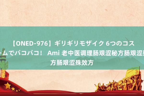 【ONED-976】ギリギリモザイク 6つのコスチュームでパコパコ！ Ami 老中医调理肠艰涩秘方肠艰涩殊效方