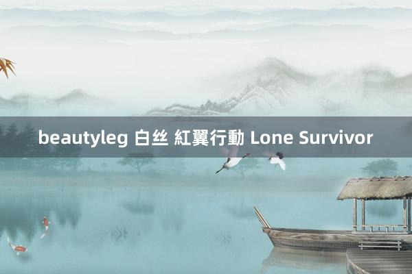 beautyleg 白丝 紅翼行動 Lone Survivor